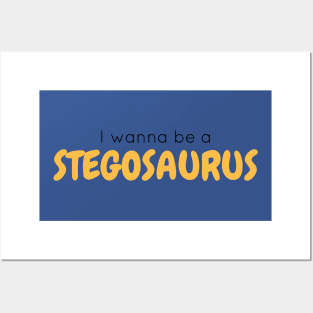 I Wanna Be a Stegosaurus Posters and Art